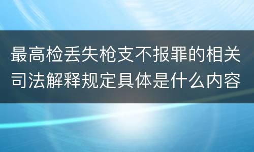 最高检丢失枪支不报罪的相关司法解释规定具体是什么内容