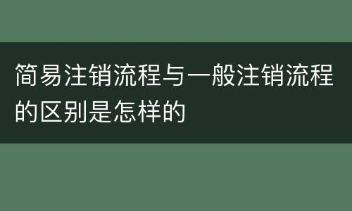 简易注销流程与一般注销流程的区别是怎样的