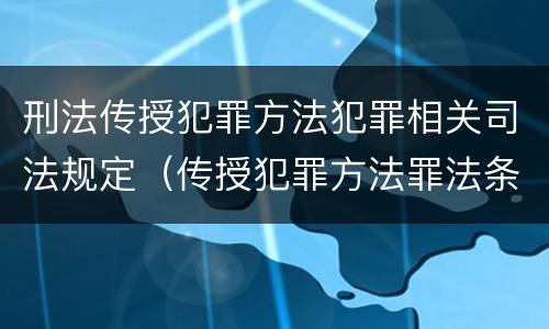 刑法传授犯罪方法犯罪相关司法规定（传授犯罪方法罪法条）