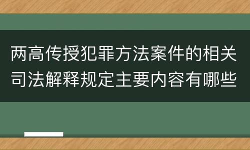两高传授犯罪方法案件的相关司法解释规定主要内容有哪些
