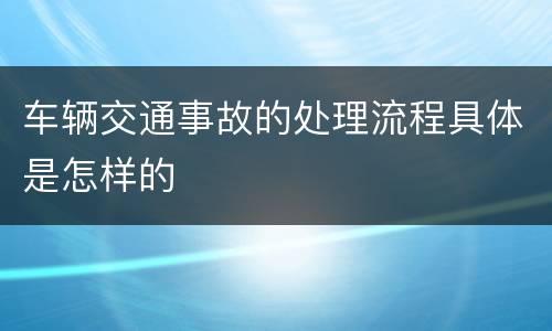 车辆交通事故的处理流程具体是怎样的
