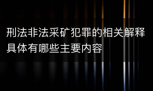 刑法非法采矿犯罪的相关解释具体有哪些主要内容