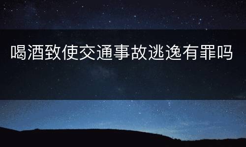 喝酒致使交通事故逃逸有罪吗