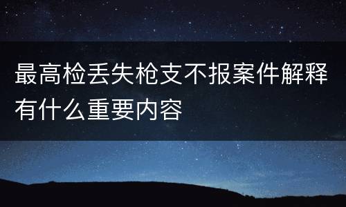 最高检丢失枪支不报案件解释有什么重要内容