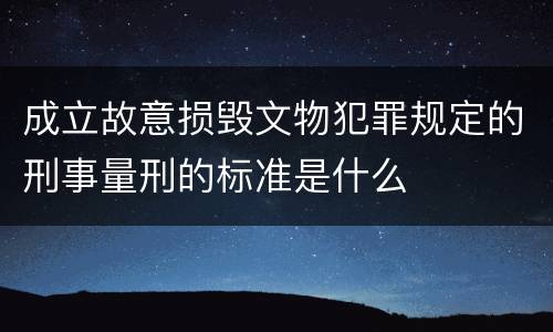 成立故意损毁文物犯罪规定的刑事量刑的标准是什么