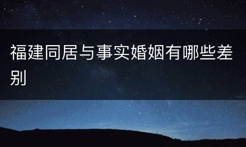 福建同居与事实婚姻有哪些差别