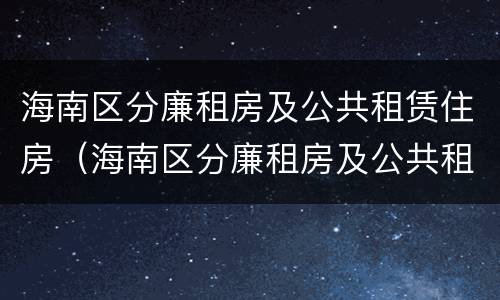 海南区分廉租房及公共租赁住房（海南区分廉租房及公共租赁住房的条件）