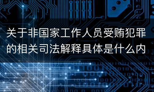 关于非国家工作人员受贿犯罪的相关司法解释具体是什么内容