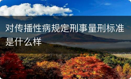对传播性病规定刑事量刑标准是什么样