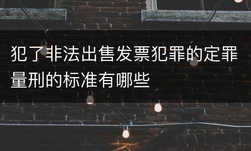 犯了非法出售发票犯罪的定罪量刑的标准有哪些
