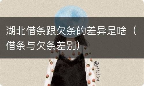 湖北借条跟欠条的差异是啥（借条与欠条差别）