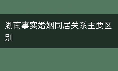 湖南事实婚姻同居关系主要区别