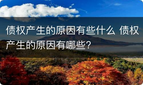 债权产生的原因有些什么 债权产生的原因有哪些?