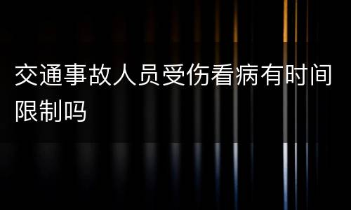 交通事故人员受伤看病有时间限制吗
