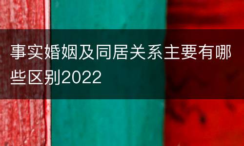 事实婚姻及同居关系主要有哪些区别2022