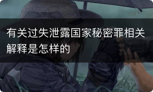 有关过失泄露国家秘密罪相关解释是怎样的