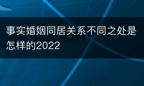事实婚姻同居关系不同之处是怎样的2022