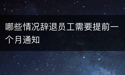 哪些情况辞退员工需要提前一个月通知