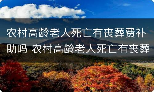 农村高龄老人死亡有丧葬费补助吗 农村高龄老人死亡有丧葬费补助吗