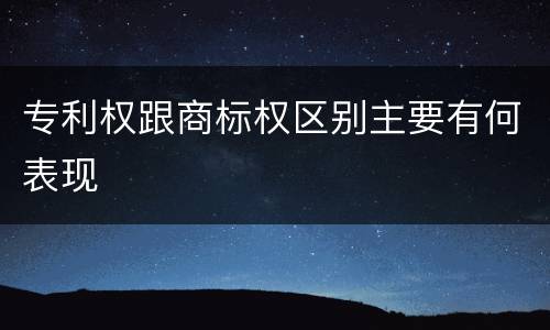 专利权跟商标权区别主要有何表现