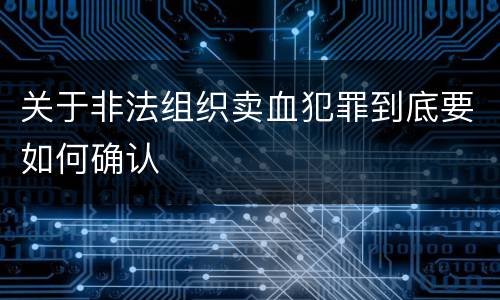 关于非法组织卖血犯罪到底要如何确认