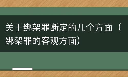 关于绑架罪断定的几个方面（绑架罪的客观方面）