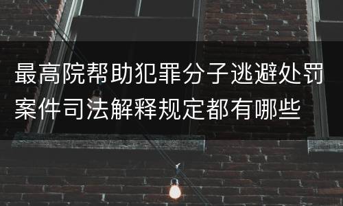 最高院帮助犯罪分子逃避处罚案件司法解释规定都有哪些