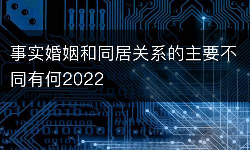 事实婚姻和同居关系的主要不同有何2022