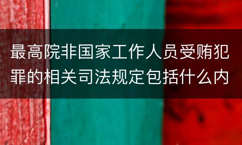 最高院非国家工作人员受贿犯罪的相关司法规定包括什么内容