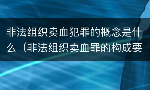 非法组织卖血犯罪的概念是什么（非法组织卖血罪的构成要件）