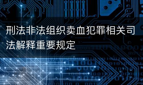刑法非法组织卖血犯罪相关司法解释重要规定
