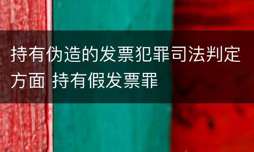 持有伪造的发票犯罪司法判定方面 持有假发票罪