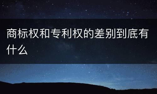 商标权和专利权的差别到底有什么