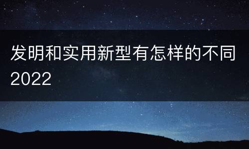 发明和实用新型有怎样的不同2022