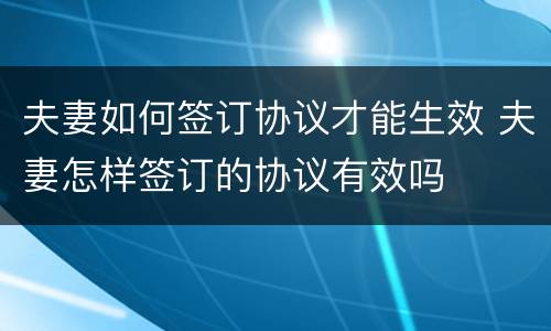夫妻如何签订协议才能生效 夫妻怎样签订的协议有效吗