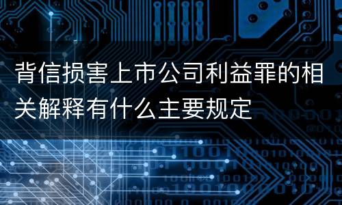 背信损害上市公司利益罪的相关解释有什么主要规定