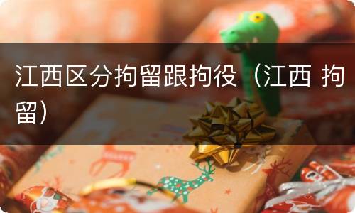 江西区分拘留跟拘役（江西 拘留）