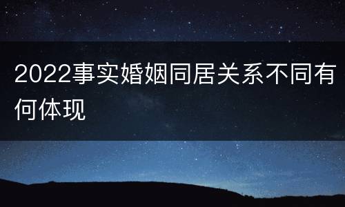 2022事实婚姻同居关系不同有何体现