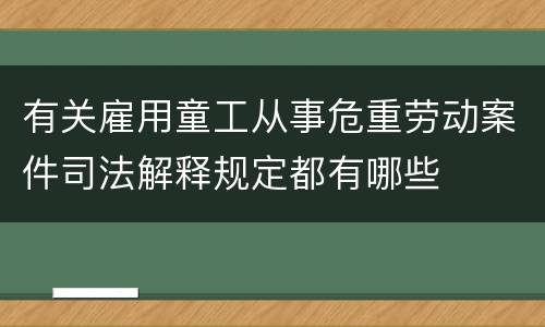 有关雇用童工从事危重劳动案件司法解释规定都有哪些