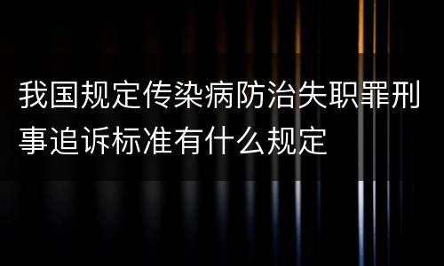我国规定传染病防治失职罪刑事追诉标准有什么规定