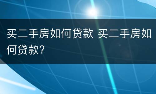 买二手房如何贷款 买二手房如何贷款?