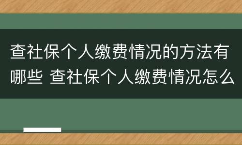 查社保个人缴费情况的方法有哪些 查社保个人缴费情况怎么查
