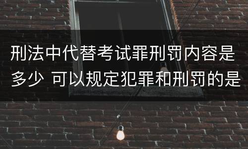 刑法中代替考试罪刑罚内容是多少 可以规定犯罪和刑罚的是