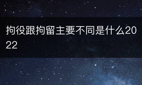 拘役跟拘留主要不同是什么2022