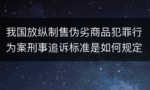 我国放纵制售伪劣商品犯罪行为案刑事追诉标准是如何规定
