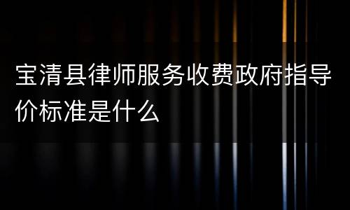 宝清县律师服务收费政府指导价标准是什么