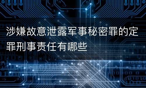 涉嫌故意泄露军事秘密罪的定罪刑事责任有哪些