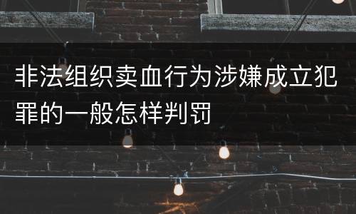 非法组织卖血行为涉嫌成立犯罪的一般怎样判罚