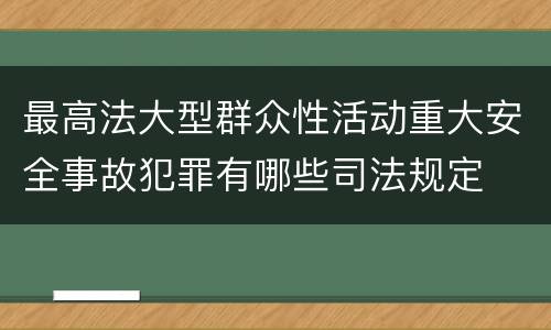 最高法大型群众性活动重大安全事故犯罪有哪些司法规定