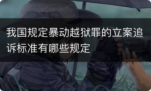 我国规定暴动越狱罪的立案追诉标准有哪些规定